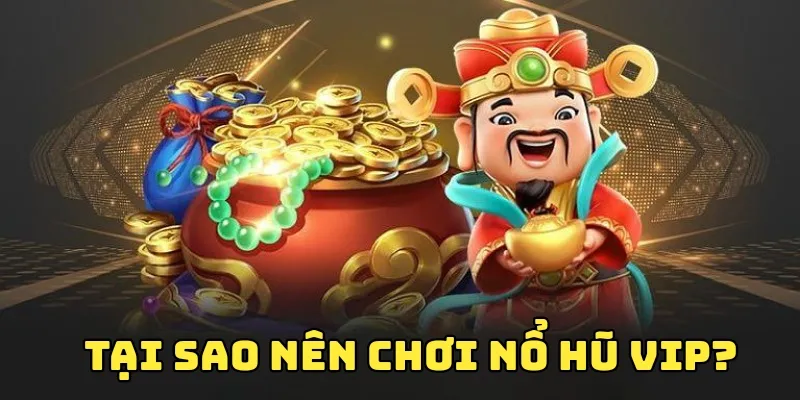 Bật mí một số lý do bạn nên chơi Nổ hũ vip
