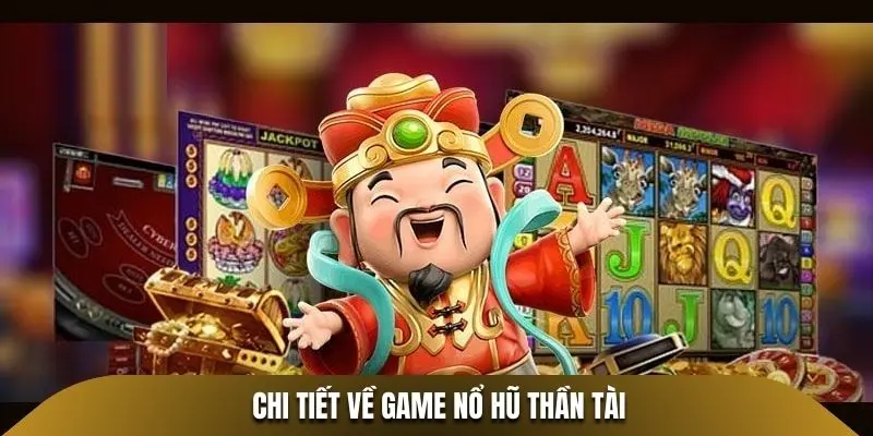 Chi tiết về game Nổ Hũ Thần Tài