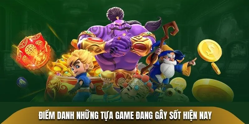 Điểm danh những tựa game đang gây sốt hiện nay