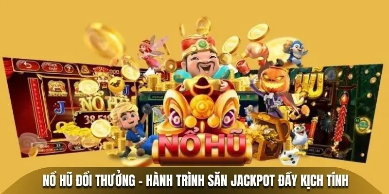 Nổ hũ đổi thưởng - Hành trình săn Jackpot đầy kịch tính
