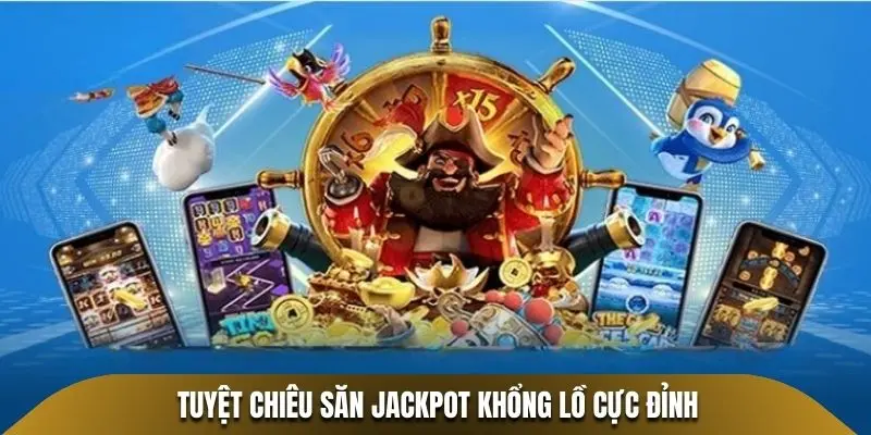 Tuyệt chiêu săn Jackpot khổng lồ cực đỉnh