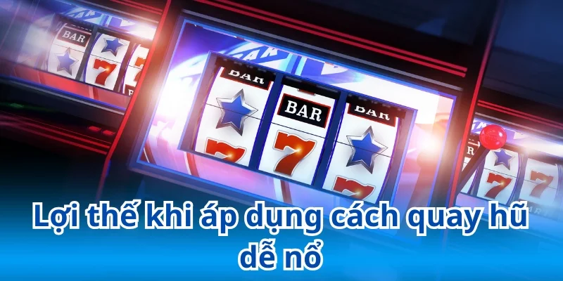 Áp dụng các bí kíp quay hũ giúp gia tăng đáng kể tỷ lệ trúng thưởng