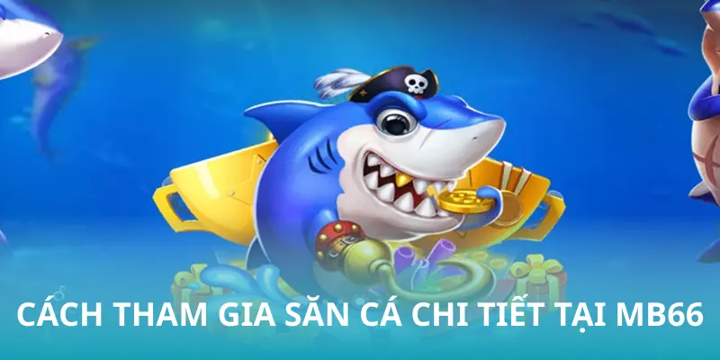 Cách tham gia săn cá chi tiết tại MB66