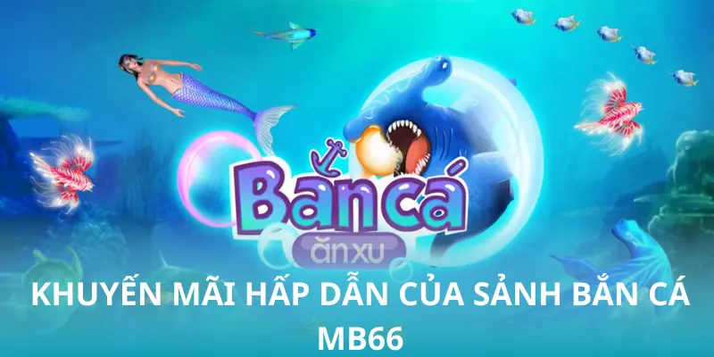 Khuyến mãi hấp dẫn của sảnh bắn cá tại nhà cái uy tín MB66
