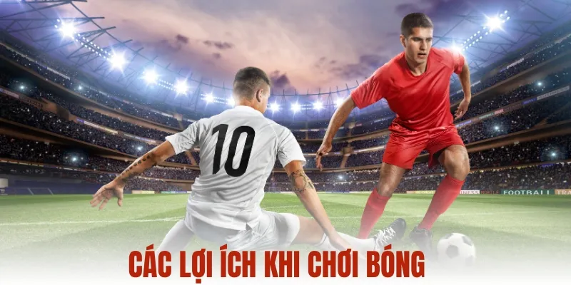 Các lợi ích khi bạn chơi bóng