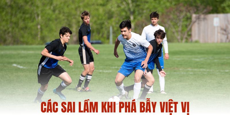 Các sai lầm khi phá bẫy việt vị