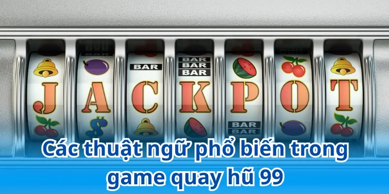 Các thuật ngữ quay hũ cơ bản tân binh cần nhớ