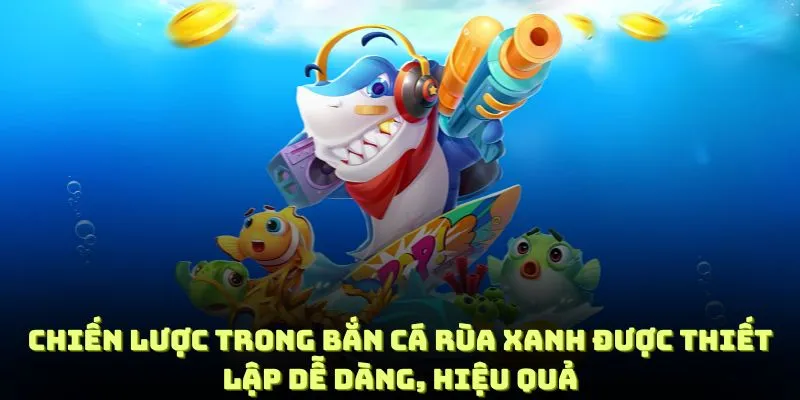 Chiến lược trong bắn cá rùa xanh được thiết lập dễ dàng và hiệu quả