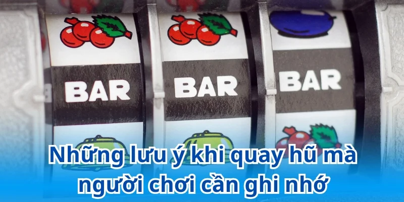 Ghi nhớ các lưu ý quan trọng khi quay hũ trực tuyến