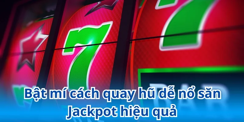 Ghi nhớ cách quay hũ dễ nổ giúp người chơi thắng lớn