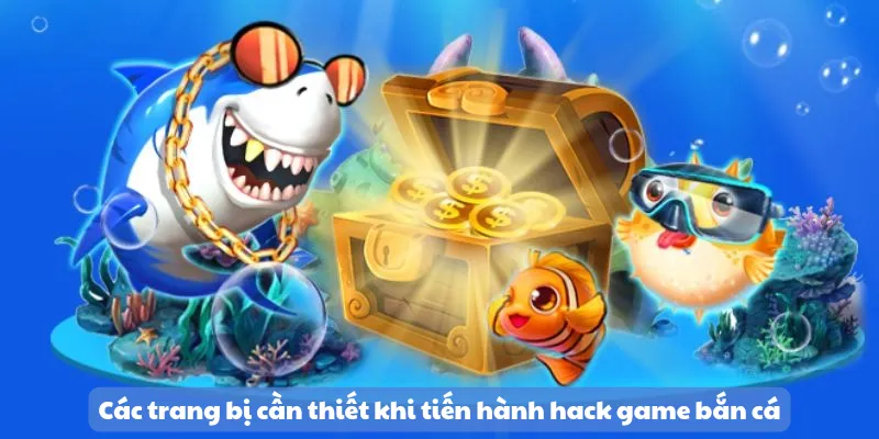 Các trang bị cần thiết khi tiến hành hack game bắn cá