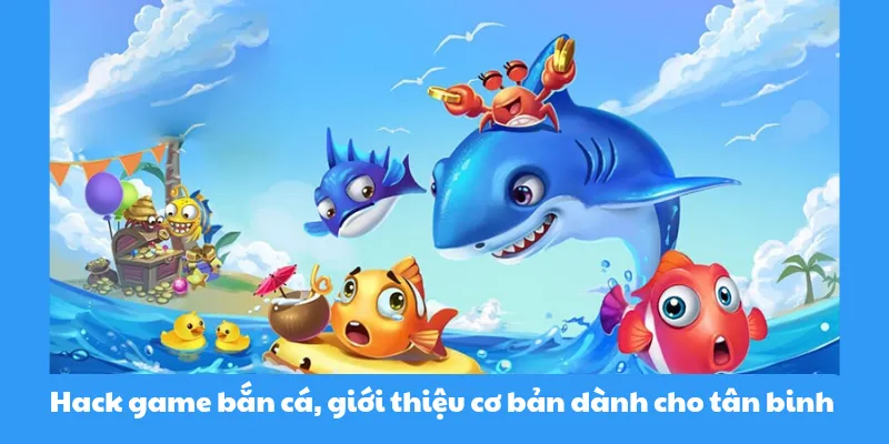 Hack game bắn cá, giới thiệu cơ bản dành cho tân binh