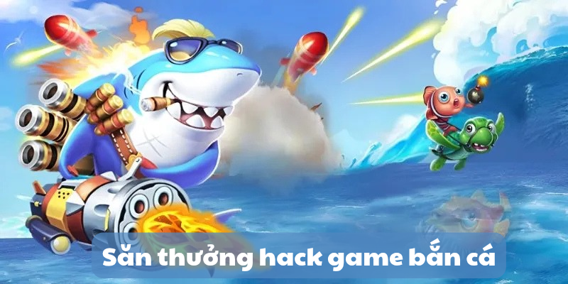 Săn thưởng hack game bắn cá
