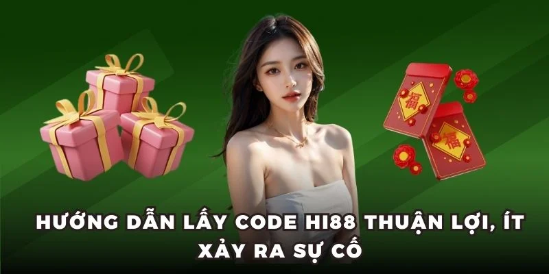 Hướng dẫn lấy code Hi88 thuận lợi, ít xảy ra sự cố