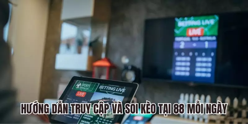 Hướng dẫn truy cập và soi kèo tại 88 mỗi ngày