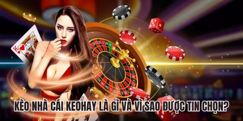 Kèo nhà cái Keohay là gì và vì sao được tin chọn?