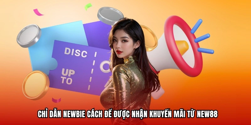 Chỉ dẫn Newbie cách để được nhận khuyến mãi New88