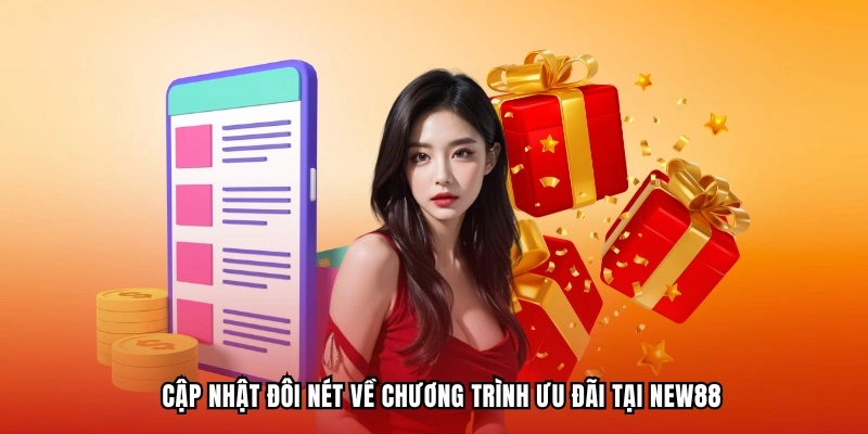 Cập nhật đôi nét về chương trình ưu đãi tại New88