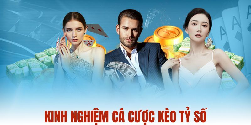 Kinh nghiệm cá cược kèo tỷ số chính xác