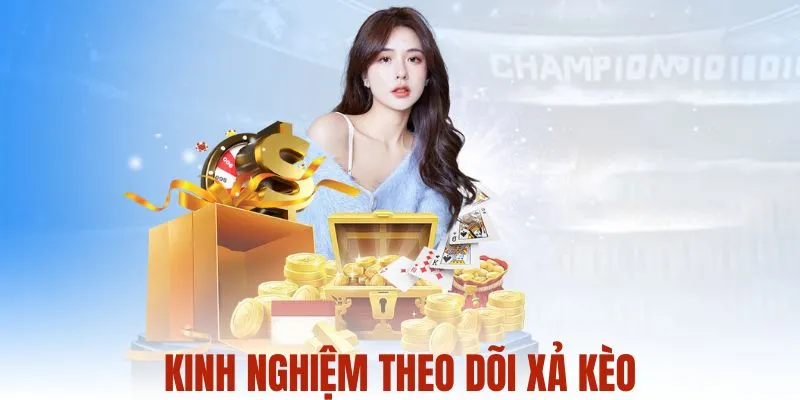 Kinh nghiệm theo dõi xả kèo