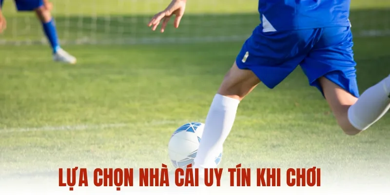 Lựa chọn nhà cái uy tín khi chơi