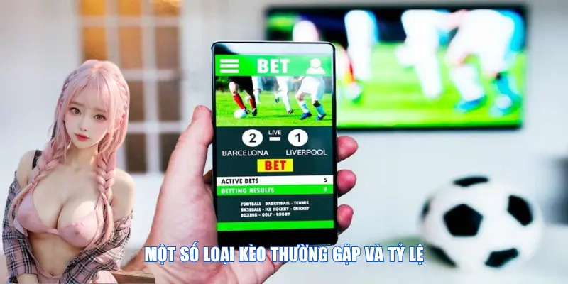 Một số loại kèo thường gặp và tỷ lệ