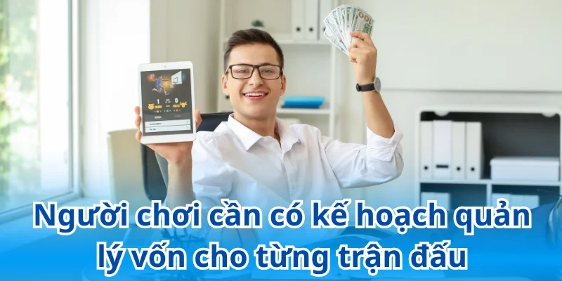 Người chơi cần có kế hoạch quản lý vốn cho từng trận đấu