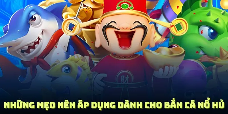Những mẹo nên áp dụng dành cho bắn cá nổ hủ mang lại cơ hội thắng lớn