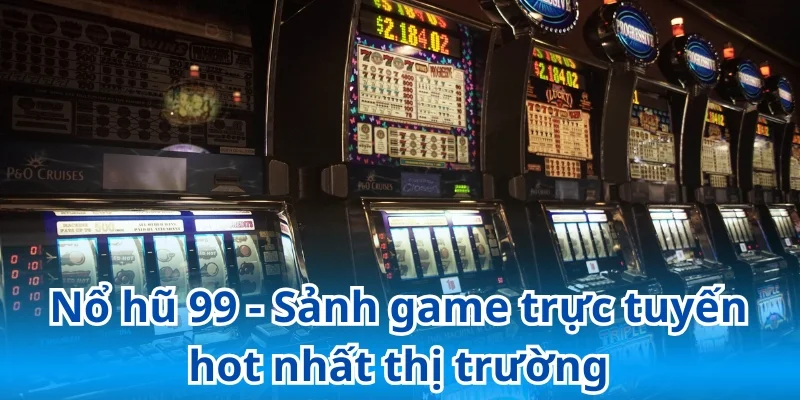 Nổ hũ 99 - Sảnh game trực tuyến hot nhất thị trường