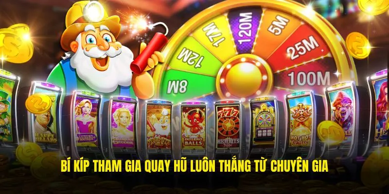 Bí kíp tham gia quay hũ luôn thắng từ chuyên gia