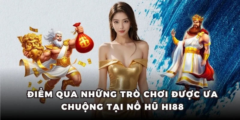 Điểm qua những trò chơi được ưa chuộng tại nổ hũ Hi88