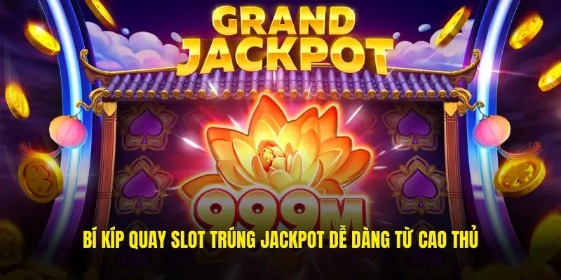 Bí kíp quay slot trúng Jackpot dễ dàng từ cao thủ
