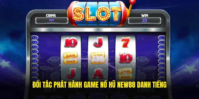Đổi tác phát hành game nổ hũ NEW88 danh tiếng
