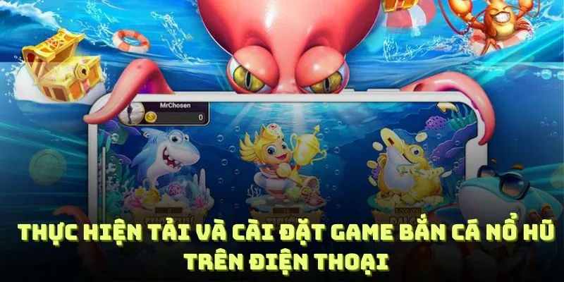 Thực hiện tải và cài đặt game bắn cá nổ hũ trên điện thoại