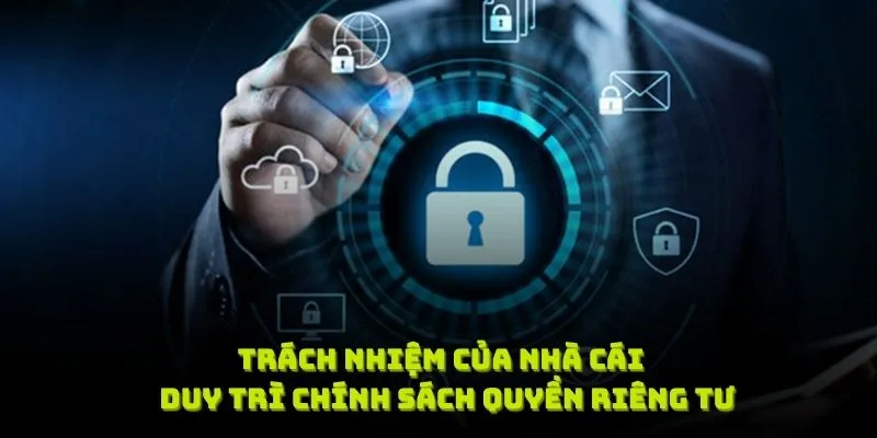 Trách nhiệm của nhà cái trong việc duy trì chính sách quyền riêng tư