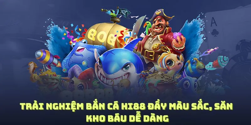Trải nghiệm bắn cá Hi88 đầy màu sắc, săn kho báu dễ dàng trong đại dương